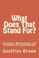 What Does That Stand For?: Acronyms, Abbreviations, and Initialisms for Organizations 0692675779 Book Cover