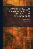 The Works of Samuel Johnson, Ll. D.: The Life of Samuel Johnson, Ll. D.: By Sir John Hawkins, KNT 1026095891 Book Cover