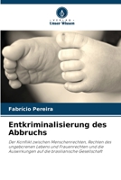 Entkriminalisierung des Abbruchs: Der Konflikt zwischen Menschenrechten, Rechten des ungeborenen Lebens und Frauenrechten und die Auswirkungen auf die brasilianische Gesellschaft 6206269531 Book Cover