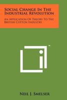 Social Change In The Industrial Revolution: An Application Of Theory To The British Cotton Industry 1258117533 Book Cover