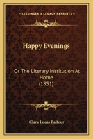 Happy Evenings: Or The Literary Institution At Home 1120198550 Book Cover