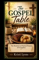 The Gospel Table: The Meatloaf and Mashed Potatoes of Evangelism B0HCDLC56Z Book Cover