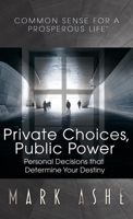 Private Choices, Public Power : Personal Decisions That Determine Your Destiny 1647466075 Book Cover