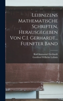 Leibnizens Mathematische Schriften, Herausgegeben Von C.I. Gerhardt... Fuenfter Band 1016333501 Book Cover
