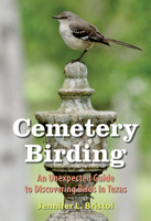 Cemetery Birding: An Unexpected Guide to Discovering Birds in Texas 1648431445 Book Cover