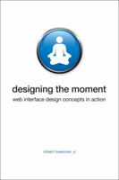 Designing the Moment: Web Interface Design Concepts in Action (Voices That Matter) 0321535081 Book Cover