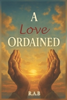 A Love Ordained: The Story of an Unquenchable Love Between Two B0FVT6D9LC Book Cover