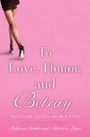 To Love, Honor, and Betray: The Secret Life of Suburban Wives 1401307655 Book Cover