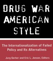 Drug War American Style: The Internationalization of Failed Policy and its Alternatives (Current Issues in Criminal Justice) 1138967998 Book Cover