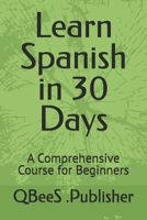 Learn Spanish in 30 Days: A Comprehensive Course for Beginners B0DQQG1X15 Book Cover