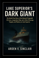 Lake Superior’s Dark Giant: The Untold True Story of the Edmund Fitzgerald: 29 Lives, a Legendary Ship, and a Tale of Courage, Tragedy, and Mystery on Lake Superior B0G2YP6981 Book Cover