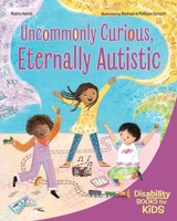 Uncommonly Curious, Eternally Autistic: A book about autism (Disability Books for Kids) B0FDKF4V12 Book Cover
