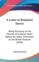 A Letter to Benjamin Hawes: Being Strictures on the Minutes of Evidence Taken Before the Select Committee on the British Museum 1165253887 Book Cover