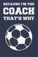 Because I'm the Coach That's Why: Coach Book for Soccer Game Planning and Training 1689205229 Book Cover