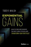 Exponential Gains: How to Find and Manage the Next Great Stocks and Transform Your Portfolio B0C9W5ZSCR Book Cover