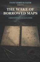 The Wake of Borrowed Maps (Fate versus Faith) B0HGDLRPC8 Book Cover