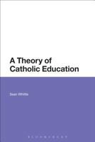 A Theory of Catholic Education 1474286526 Book Cover