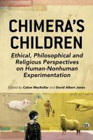 Chimera's Children: Ethical, Philosophical and Religious Perspectives on Human-Nonhuman Experimentation 1441198865 Book Cover