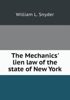 The Mechanics' Lien Law of the State of New York: (passed May 27th, 1885.) Rev. and Enl., with All the Amendments, and Applicable to the Entire State. Also, the Lien Laws as to Municipal Property in I 1014439116 Book Cover