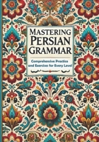 Mastering Persian Grammar: Comprehensive Practice and Exercises for Every Level (Learn Persian Online with Persian Garden books-Kindle) B0DS27RVS5 Book Cover