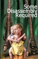 Some Disassembly Required 1936021676 Book Cover
