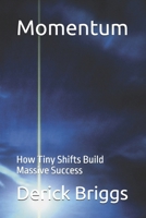 Momentum: How Tiny Shifts Build Massive Success B0DVLVLK88 Book Cover