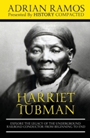 Harriet Tubman: Explore the Legacy of The Underground Railroad Conductor from Beginning to End B085KRPBW4 Book Cover