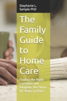 The Family Guide to Home Care: Finding the Right Caregiver and Adapting the Home for Aging in Place B0DZT7VQLF Book Cover
