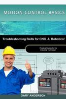 Motion Control Basics: Troubleshooting Skills for Cnc & Robotics! 1496167651 Book Cover