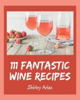 111 Fantastic Wine Recipes: Wine Cookbook - The Magic to Create Incredible Flavor! B08PXHL6V3 Book Cover