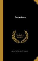 Fosteriana, Consisting of Thoughts, Reflections, and Criticisms, of John Foster: Selected from Periodical Papers Not Hitherto Published in a Collective Form 1143631218 Book Cover