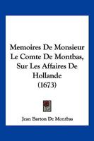 Memoires De Monsieur Le Comte De Montbas, Sur Les Affaires De Hollande (1673) 1166172619 Book Cover