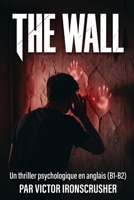 THE WALL: Apprenez l'anglais avec une histoire d'horreur et de mystère. Une lecture graduée pour le niveau intermédiaire (B1-B2). B0GH6MKDX1 Book Cover