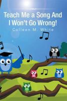 Teach Me a Song and I Won't Go Wrong! 1493124641 Book Cover