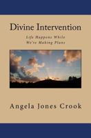 Divine Intervention: Life Happens While We're Making Plans 145050907X Book Cover