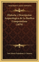 Historia Y Descripcion Arqueologica De La Basilica Compostelana (1870) 1167646673 Book Cover