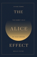 The Alice Effect: Diving Down the Rabbit Hole of Your Dreams 1949321290 Book Cover