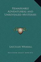 Remarkable Adventurers and Unrevealed Mysteries; Volume I 1022095919 Book Cover