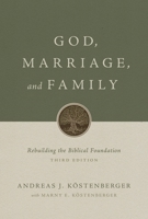God, Marriage, and Family : Rebuilding the Biblical Foundation 1433592800 Book Cover