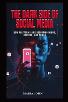 THE DARK SIDE OF SOCIAL MEDIA: How Platforms Are Reshaping Minds, Culture and Power B0FDL7CF7Z Book Cover