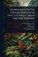Supplement To The English Botany Of The Late Sir J. E. Smith And Mr. Sowerby 1024883248 Book Cover