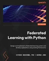 Federated Learning with Python: Design and implement a federated learning system and develop applications using existing frameworks 180324710X Book Cover