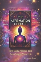 The Affirmation Effect: How Daily Positive Talk Can Change Your Life B0DYZWXNJL Book Cover