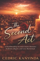 The Second Act: A Heartbreaking Second-Chance Romance of Desire, Regret, and Love Reclaimed B0G8CNK66R Book Cover