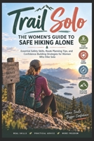 Trail Solo: The Women's Guide to Safe Hiking Alone: Essential Safety Skills, Route Planning Tips, and Confidence-Building Strategies for Women Who Hike Solo B0HJN8H6D7 Book Cover