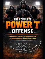The Complete Power T Offense: A Championship System for Physical, Series-Based Football B0GJRL9334 Book Cover