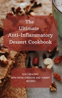 The Ultimate Anti-Inflammatory Dessert Cookbook: Stay Healthy with These Creative and Yummy Recipes 1801456313 Book Cover