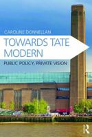 Towards Tate Modern,1988-2000: Public Policy, Private Vision - Art, Building & City 1472480945 Book Cover