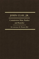 John Clay, Jr: Commission Man, Banker, and Rancher (Western Frontiersmen Series, 28) 0870623044 Book Cover