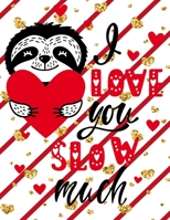 I Love You Slow Much: Funny & Cute Valentine's Day Gifts, Drawing, Doodling & Sketching (Sloth Cover) 1660032903 Book Cover